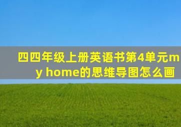 四四年级上册英语书第4单元my home的思维导图怎么画